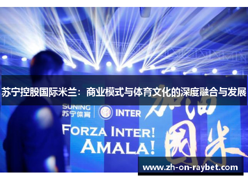 苏宁控股国际米兰：商业模式与体育文化的深度融合与发展