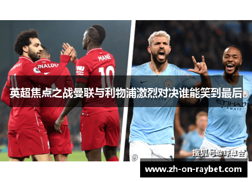 英超焦点之战曼联与利物浦激烈对决谁能笑到最后 英超焦点之战曼联与利物浦激烈对决谁能笑到最后