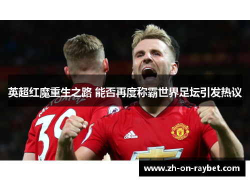 英超红魔重生之路 能否再度称霸世界足坛引发热议