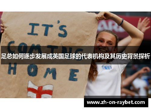 足总如何逐步发展成英国足球的代表机构及其历史背景探析 足总如何逐步发展成英国足球的代表机构及其历史背景探析