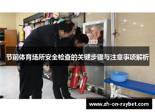 节前体育场所安全检查的关键步骤与注意事项解析