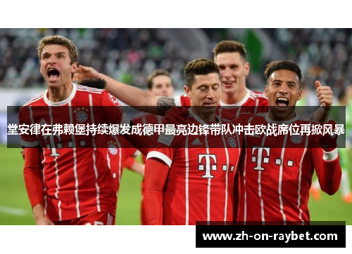 堂安律在弗赖堡持续爆发成德甲最亮边锋带队冲击欧战席位再掀风暴 堂安律在弗赖堡持续爆发成德甲最亮边锋带队冲击欧战席位再掀风暴